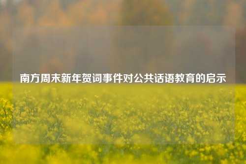 南方周末新年贺词事件对公共话语教育的启示